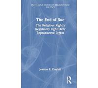 The End of Roe: The Religious Right’s Regulatory Fight Over Reproductive Rights (Routledge Studies in Religion and Politics)