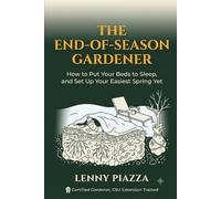 The End-of-Season Gardener: How to Put Your Beds to Sleep, and Set Up Your Easiest Spring Yet