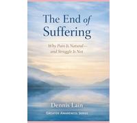 The End of Suffering: Why Pain Is Natural and Struggle Is Not (The Greater Awareness Series)