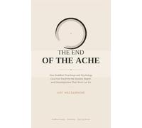 THE END OF THE ACHE: How Buddhist Teachings and Psychology Can Free You from the Anxiety, Regret, and Dissatisfaction That Won’t Let Go