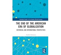 The End of the American Era of Globalization: Historical and International Perspectives (Routledge Studies in the Modern World Economy)