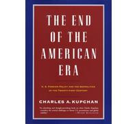 The End of the American Era: U.S. Foreign Policy and the Geopolitics of the Twenty-First Century