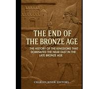 The End of the Bronze Age: The History of the Kingdoms that Dominated the Near East in the Late Bronze Age