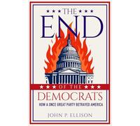 The End of The Democrats: How A Once Great Party Betrayed America