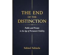 THE END OF THE DISTINCTION: How Social Media, Surveillance, and Digital Culture Are Erasing the Line Between Public and Private Life