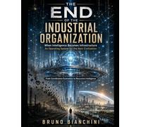 THE END OF THE INDUSTRIAL ORGANIZATION: When Intelligence Becomes Infrastructure. An Operating System for the Next Civilization