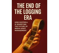 The End of the Logging Era: How Kestroll is Rewriting the Future of Media Asset Management