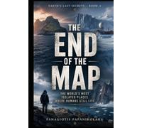 The End of the Map: The World's Most Isolated Places Where Humans Still Live (Earth's Last Secrets)