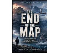 The End of the Map: The World's Most Isolated Places Where Humans Still Live (Earth's Last Secrets)