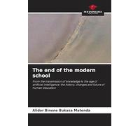 The end of the modern school: From the transmission of knowledge to the age of artificial intelligence: the history, changes and future of human education