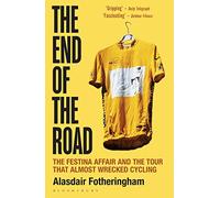 The End of the Road: The Festina Affair and the Tour that Almost Wrecked Cycling