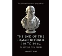 The End of the Roman Republic 146 to 44 BC: Conquest and Crisis (The Edinburgh History of Ancient Rome)