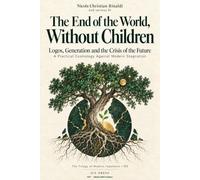 The End of the World, Without Children: Logos, Generation and the Crisis of the Future | A Practical Cosmology Against Modern Stagnation