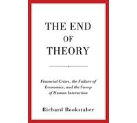 The End of Theory: Financial Crises, the Failure of Economics, and the Sweep of Human Interaction