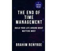 The End of Time Management: Build Your Life Around What Matters Most