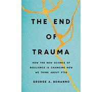 The End of Trauma: How the New Science of Resilience Is Changing How We Think About PTSD