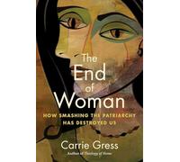 The End of Woman: How Smashing the Patriarchy Has Destroyed Us