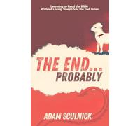 The End... Probably: Learning to Read the Bible Without Losing Sleep Over the End Times