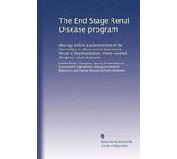 The End Stage Renal Disease program: Hearings before a subcommittee of the Committee on Government Operations, House of Representatives, Ninety-seventh Congress, second session