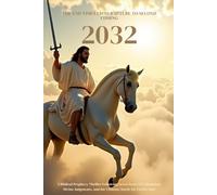 The End Times 2032 From Rapture to Second Coming: A Biblical Prophecy Thriller Following Seven Years of Tribulation, Divine Judgments, and the Ultimate Battle for Earth’s Soul (The End Times Series:)