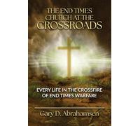 The End Times Church at the Crossroads: Every Life in the Crossfire of End Times Warfare