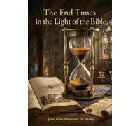 The End Times in the Light of the Bible: Eschatology and the Hope of the Church