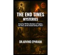 The End Times Mysteries: Answering 100 Rare Questions on Prophecy, End Times, and the Second Coming of Christ