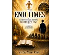 The End Times: Understanding and Preparing for the Last Days: A biblical guide to prophetic events, God's plan and how we can live ready for His return