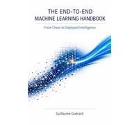 The End-to-End Machine Learning Handbook: A Practical Guide to Building, Deploying, and Monitoring Real-World Machine Learning Systems (Artificial Intelligence CodEx)