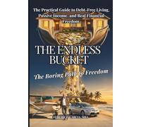 The Endless Bucket - The Boring Path to Freedom: The Practical Guide to Debt-Free Living, Passive Income, and Real Financial Independence