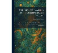 The Endless Caverns of the Shenandoah Valley: An Account of the Wonderful Work of Water, With Special Reference as to How the Caverns and the Shenandoah Valley Were Formed