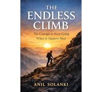 THE ENDLESS CLIMB: The Courage to Keep Going When It Matters Most