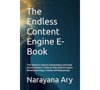 The Endless Content Engine E-Book: "The Definitive Guide for Entrepreneurs and Small Business Owners: A Step-by-Step Guide to Content Marketing Strategy, Creation, and Repurposing."