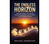 The Endless Horizon: Inside the Mythos of the Global Currency Revaluation and the Quest for The Wealth Transfer