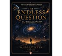 THE ENDLESS QUESTION: THE STORY OF THE UNIVERSE, OUR SEARCH FOR MEANING