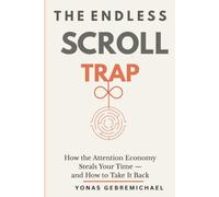 The Endless Scroll Trap: How the Attention Economy Steals Your Time - and How to Take It Back