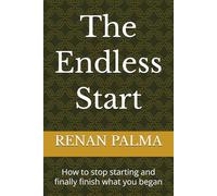 The Endless Start: How to stop starting and finally finish what you began