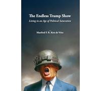The Endless Trump Show: Living in an Age of Political Saturation (The Trump Tetralogy: A Psychological Exploration of Power, Spectacle and Democracy)