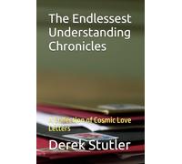 The Endlessest Understanding Chronicles: A Collection of Cosmic Love Letters (The Endless Understanding Chronicles)