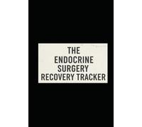 The Endocrine Surgery Recovery Tracker: The Daily Logbook for Monitoring Pain, Energy, and Critical Hormone & Calcium Symptoms Post-Thyroidectomy, ... or Adrenalectomy: A 90-Day Recovery Tracker.