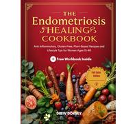 The Endometriosis Healing Cookbook: Anti-Inflammatory, Gluten-Free, Plant-Based Recipes and Lifestyle Tips for Women Ages 15-40
