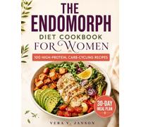 THE ENDOMORPH DIET COOKBOOK FOR WOMEN: 100 High-Protein, Fiber-Rich Recipes with a 30-Day Meal Plan for Healthy Weight Management, Lasting Energy, and Better Eating Habits