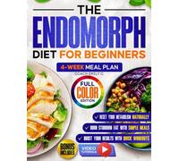The Endomorph Diet for Beginners: Delicious Recipes, Smart Habits Hack & 4-Week Meal Plan to Easily Reset Your Metabolism, Lose Stubborn Fat and Feel Energized Without Starving or Overtraining