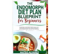 The Endomorph Diet Plan Blueprint for Beginners: 12-Weeks Meal Plans, Macro Targets, 56 Easy High-Protein Recipes, and Short Strength Workouts for Sustainable Weight Loss and Food Confidence.