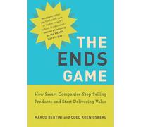 The Ends Game: How Smart Companies Stop Selling Products and Start Delivering Value (Management on the Cutting Edge)