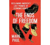 The Ends of Freedom: Reclaiming America's Lost Promise of Economic Rights