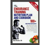 THE ENDURANCE TRAINING NUTRITION PLAN AND COOKBOOK: High-Performance High-Protein Recipes to Boost Stamina, Hydration, and Recovery for Runners, Cyclists, and Endurance Athletes