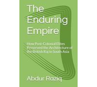 The Enduring Empire: How Post-Colonial Elites Preserved the Architecture of the British Raj in South Asia