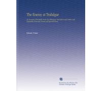 The Enemy at Trafalgar: An Account of the Battle From Eye-Witnesses' Narratives and Letters and Despatches From the French and Spanish Fleets,