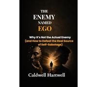 The Enemy Named Ego: Why It’s Not the Actual Enemy (and How to Defeat the Real Source of Self-Sabotage)